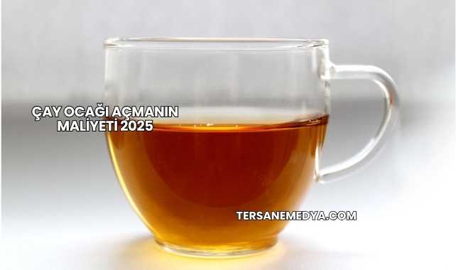 Çay Ocağı Açmanın Maliyeti 2025