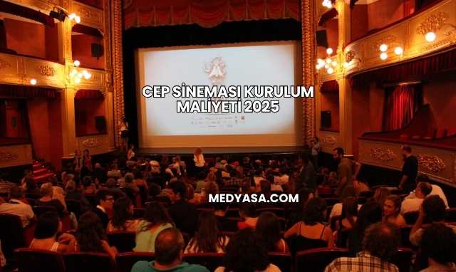 Cep Sineması Kurulum Maliyeti 2025