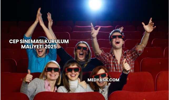 Cep Sineması Kurulum Maliyeti 2025