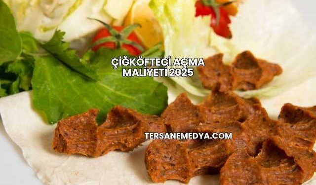 Çiğköfteci Açma Maliyeti 2025