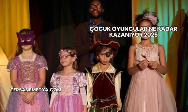Çocuk Oyuncular Ne Kadar Kazanıyor 2025