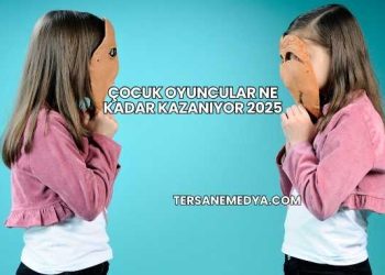 Çocuk Oyuncular Ne Kadar Kazanıyor 2025