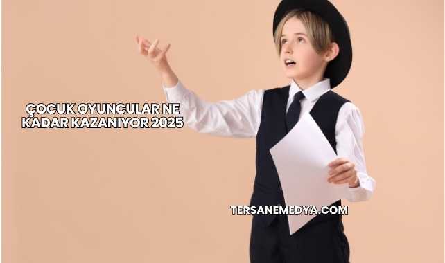 Çocuk Oyuncular Ne Kadar Kazanıyor 2025