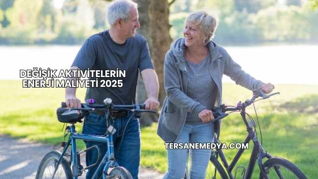 Değişik Aktivitelerin Enerji Maliyeti 2025