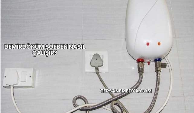 Demirdöküm Şofben Nasıl Çalışır?