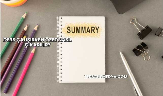 Ders Çalışırken Özet Nasıl Çıkarılır?