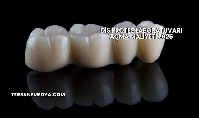Diş Protez Laboratuvarı Açma Maliyeti 2025