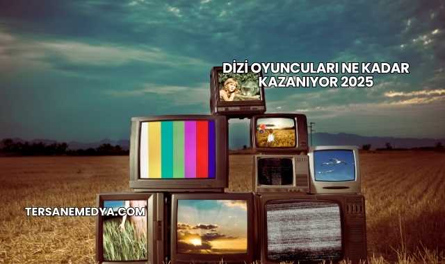 Dizi Oyuncuları Ne Kadar Kazanıyor 2025