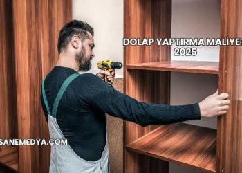Dolap Yaptırma Maliyeti 2025