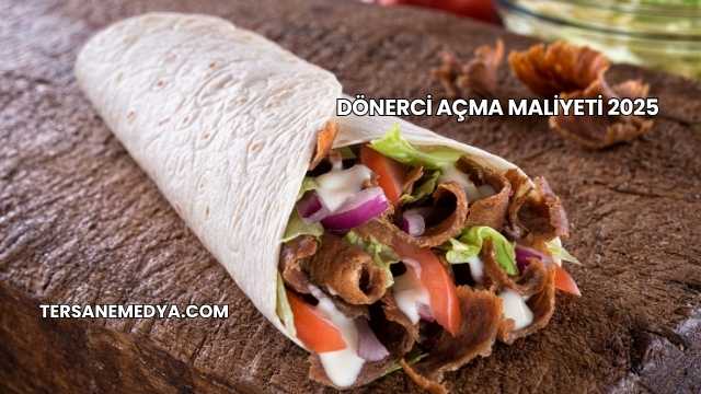 Dönerci Açma Maliyeti 2025