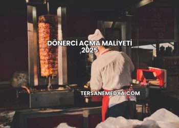 Dönerci Açma Maliyeti 2025