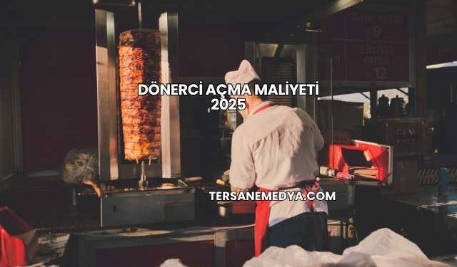 Dönerci Açma Maliyeti 2025