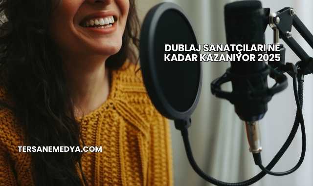 Dublaj Sanatçıları Ne Kadar Kazanıyor 2025