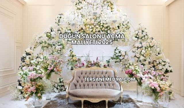 Düğün Salonu Açma Maliyeti 2025
