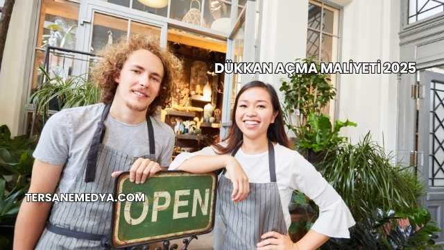 Dükkan Açma Maliyeti 2025