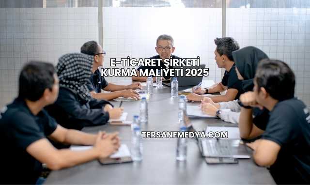 E-Ticaret Şirketi Kurma Maliyeti 2025