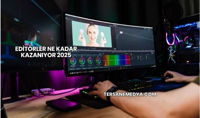 Editörler Ne Kadar Kazanıyor 2025