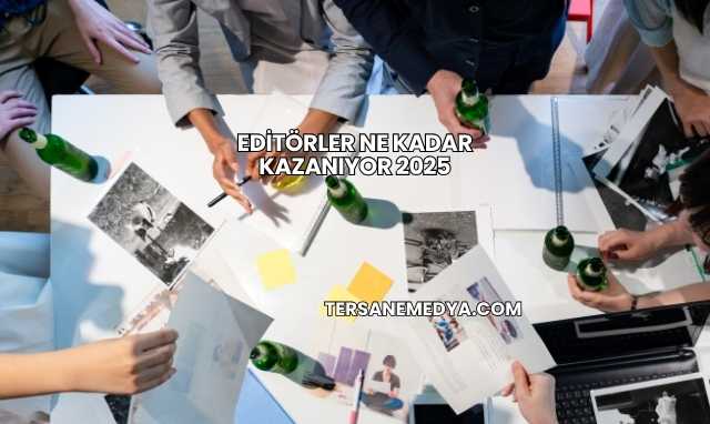 Editörler Ne Kadar Kazanıyor 2025