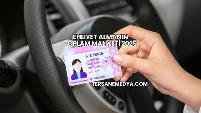 Ehliyet Almanın Toplam Maliyeti 2025