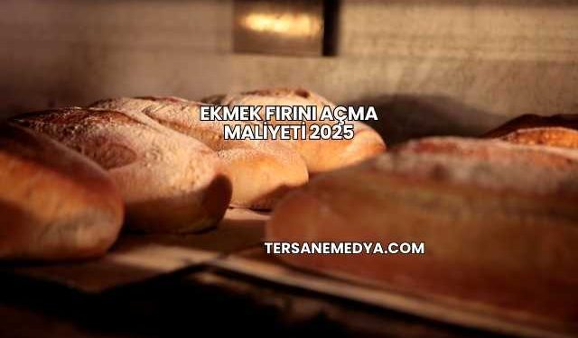 Ekmek Fırını Açma Maliyeti 2025