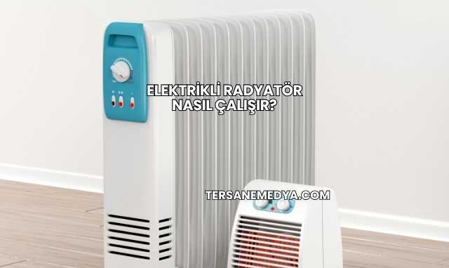 Elektrikli Radyatör Nasıl Çalışır?