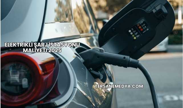 Elektrikli Şarj İstasyonu Maliyeti 2025