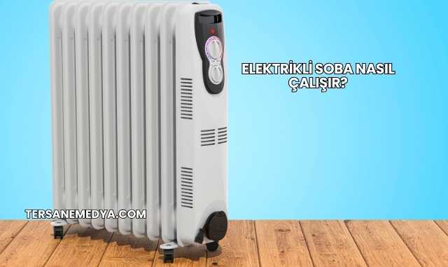 Elektrikli Soba Nasıl Çalışır?