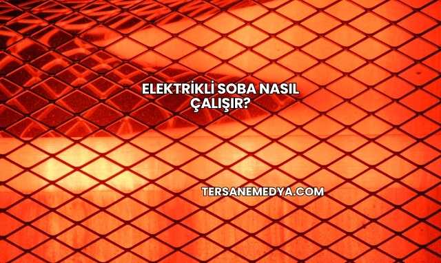 Elektrikli Soba Nasıl Çalışır?