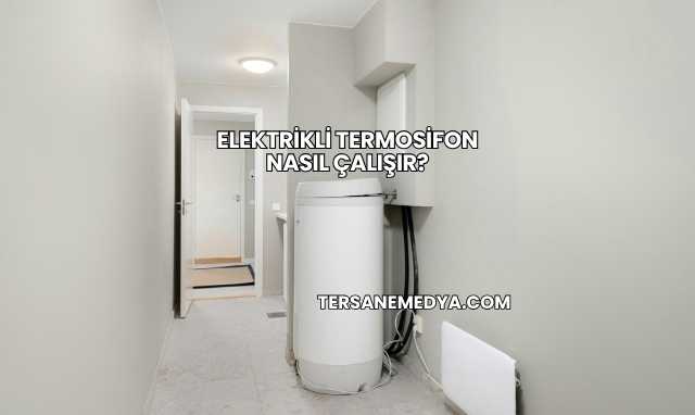 Elektrikli Termosifon Nasıl Çalışır?