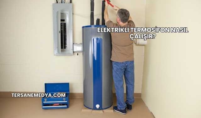 Elektrikli Termosifon Nasıl Çalışır?