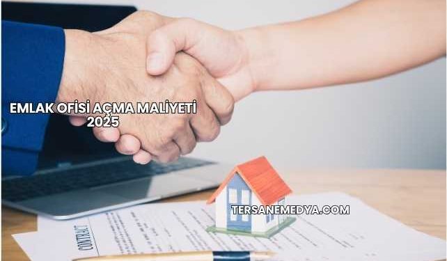 Emlak Ofisi Açma Maliyeti 2025