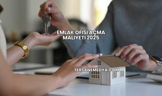 Emlak Ofisi Açma Maliyeti 2025