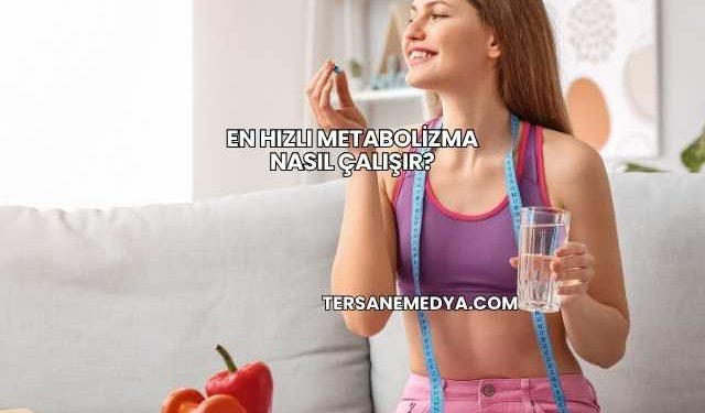 En Hızlı Metabolizma Nasıl Çalışır?