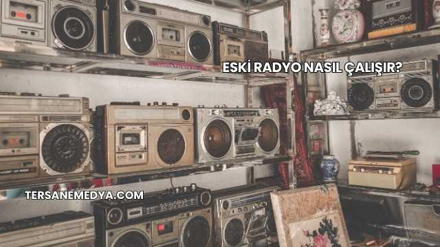 Eski Radyo Nasıl Çalışır?