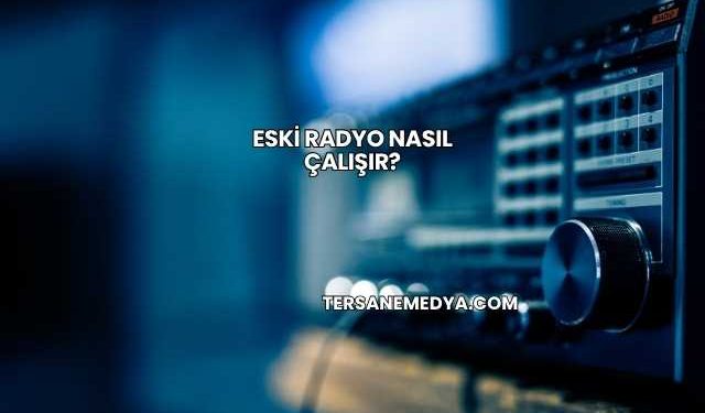 Eski Radyo Nasıl Çalışır?