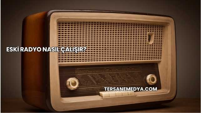 Eski Radyo Nasıl Çalışır?