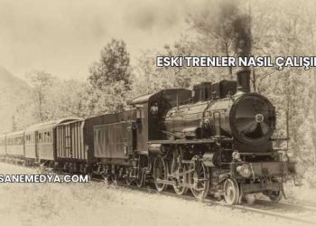 Eski Trenler Nasıl Çalışır?
