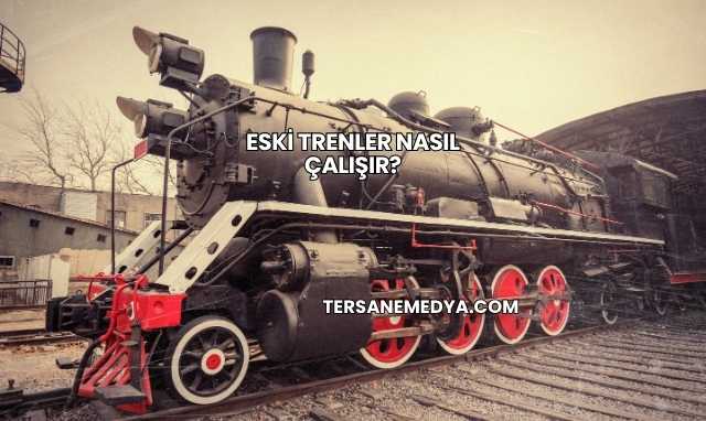 Eski Trenler Nasıl Çalışır?