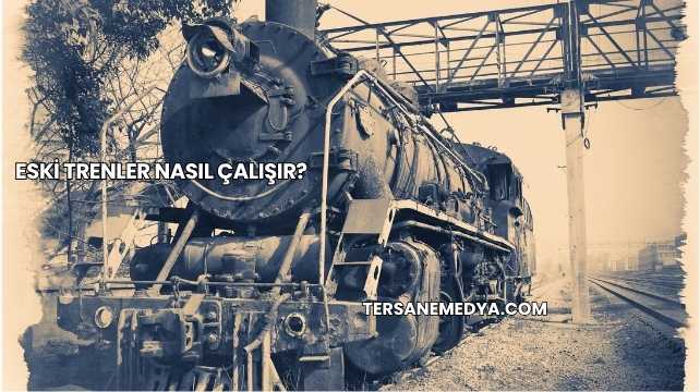 Eski Trenler Nasıl Çalışır?