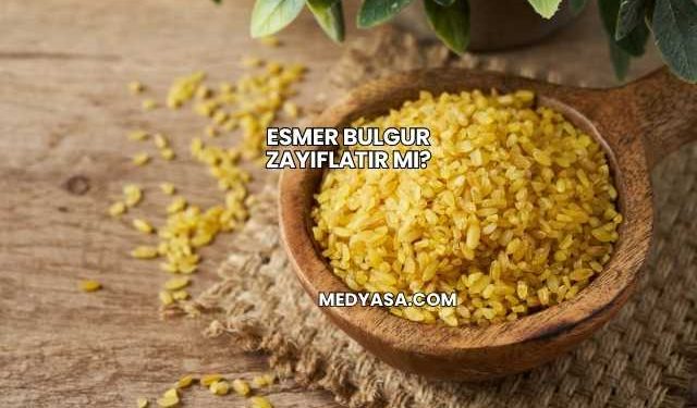 Esmer Bulgur Zayıflatır mı?