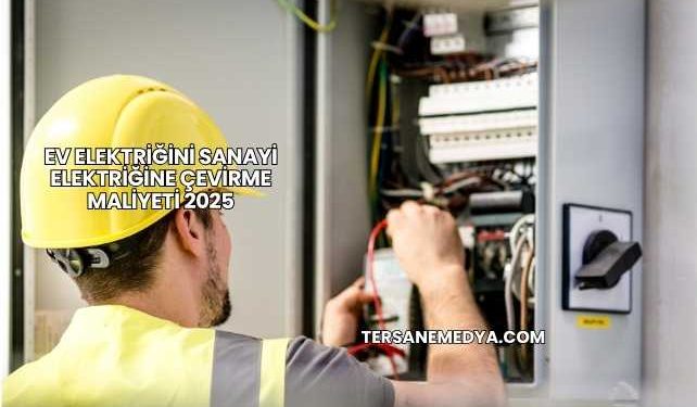 Ev Elektriğini Sanayi Elektriğine Çevirme Maliyeti 2025