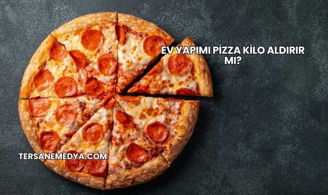 Ev Yapımı Pizza Kilo Aldırır mı?