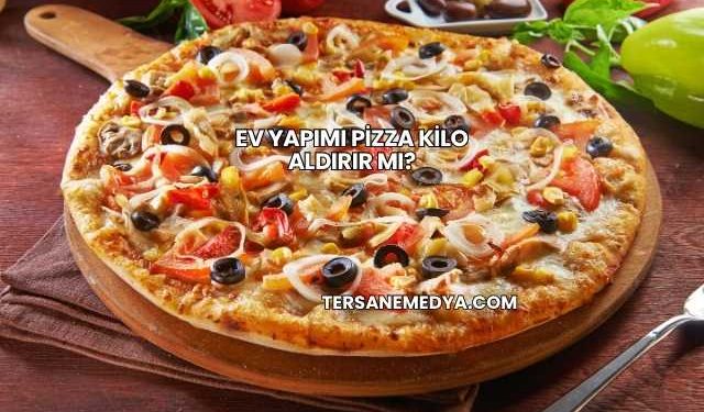 Ev Yapımı Pizza Kilo Aldırır mı?