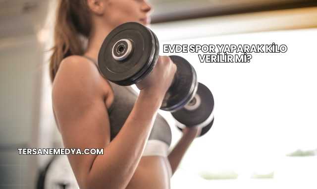 Evde Spor Yaparak Kilo Verilir mi?
