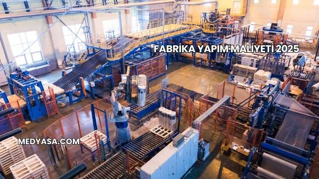 Fabrika Yapım Maliyeti 2025