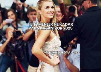 Fenomenler Ne Kadar Para Kazanıyor 2025