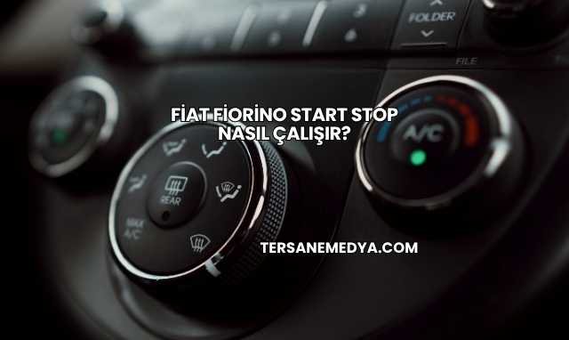 Fiat Fiorino Start Stop Nasıl Çalışır?