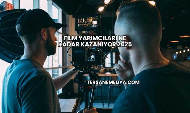 Film Yapımcıları Ne Kadar Kazanıyor 2025