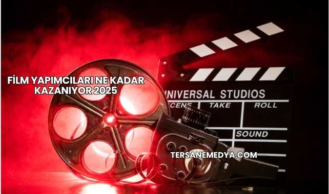 Film Yapımcıları Ne Kadar Kazanıyor 2025