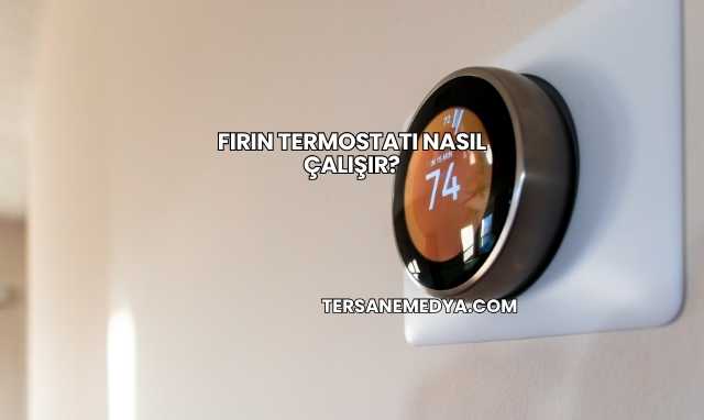 Fırın Termostatı Nasıl Çalışır?